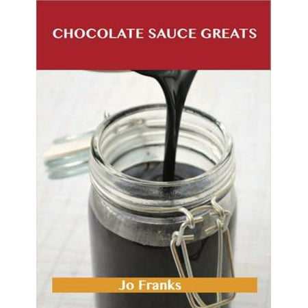Chocolate Sauce Greats: Delicious Chocolate Sauce Recipes, The Top 42 Chocolate Sauce Recipes - (Best Chocolate Syrup Recipe)