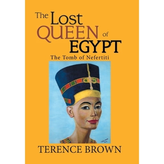 The Lost Queen of Egypt: The Tomb of Nefertiti (Hardcover) by Terence Brown