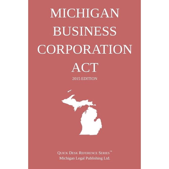 Michigan Business Corporation Act; 2015 Edition: Quick Desk Reference Series Paperback 1505889030 9781505889031 Michigan Legal Publishing Ltd.