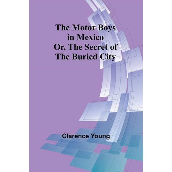 The Motor Boys in Mexico; Or, The Secret of the Buried City, (Paperback)