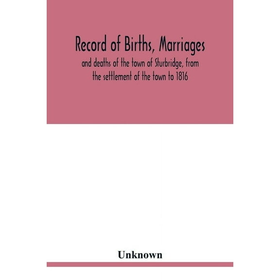 Record of births, marriages, and deaths of the town of Sturbridge, from the settlement of the town to 1816, (Paperback)