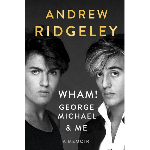 Wham!, George Michael and Me : A Memoir (Hardcover)