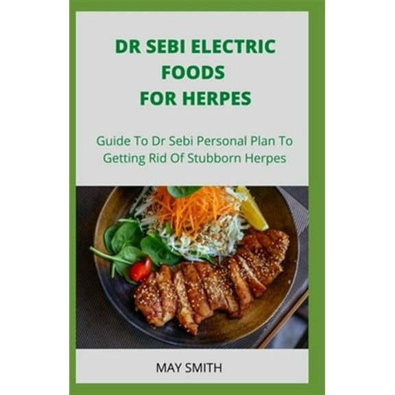 Dr Sebi Electric Food for Herpes: Guide To Dr Sebi Personal Plan To Getting Rid Of Stubborn Herpes (Paperback) by May Smith