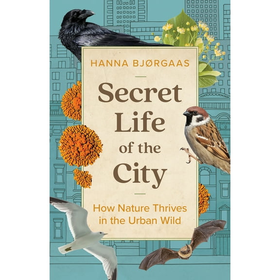 Secret Life of the City: How Nature Thrives in the Urban Wild, (Hardcover)