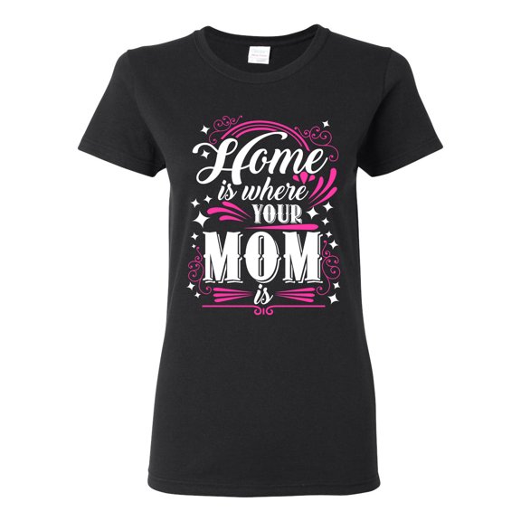 Ladies Home Is Where Your Mom Is Mother Funny Humor DT T-Shirt Tee
