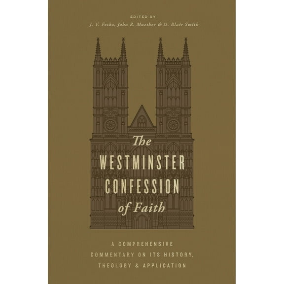 The Westminster Confession of Faith: A Comprehensive Commentary on Its History, Theology, and Application, (Hardcover)