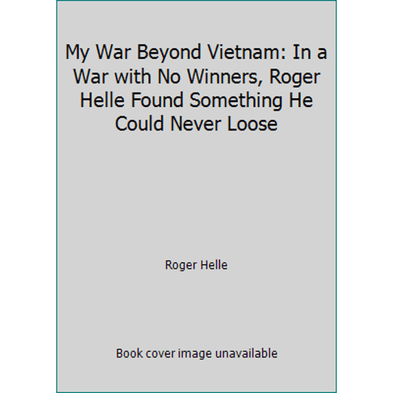 Pre-Owned My War Beyond Vietnam: In a War with No Winners, Roger Helle Found Something He Could Never Loose (Paperback) 0830711449 9780830711444