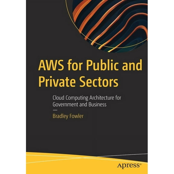 AWS for Public and Private Sectors: Cloud Computing Architecture for Government and Business, (Paperback)
