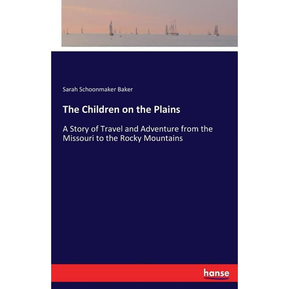 The Children on the Plains: A Story of Travel and Adventure from the Missouri to the Rocky Mountains, (Paperback)