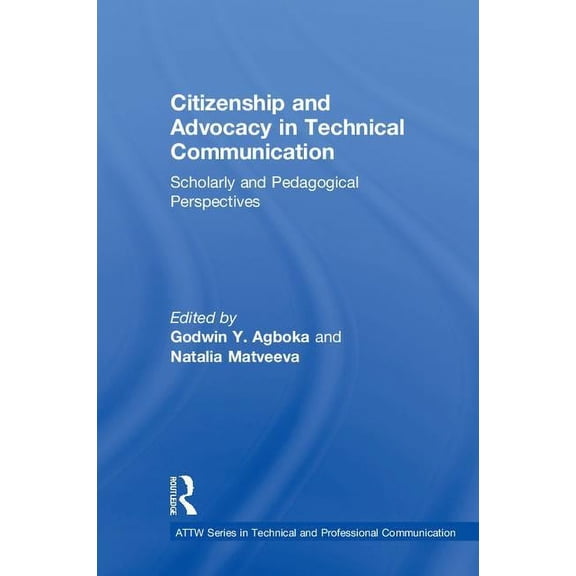 Attw Technical and Professional Communic Citizenship and Advocacy in Technical Communication: Scholarly and Pedagogical Perspectives, (Hardcover)