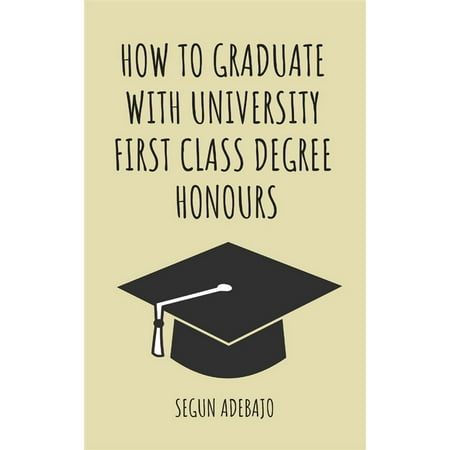 How to Graduate With University First Class Degree Honours -