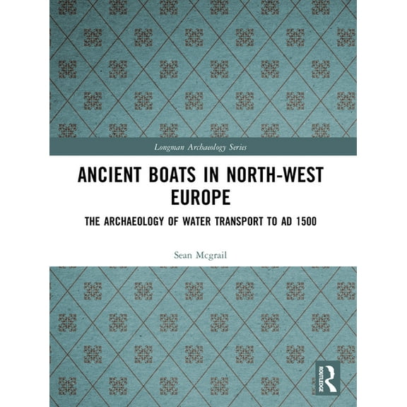 Longman Archaeology Ancient Boats in North-West Europe: The Archaeology of Water Transport to AD 1500, (Paperback)