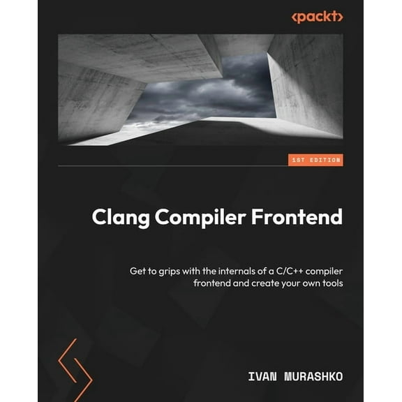 Clang Compiler Frontend: Get to grips with the internals of a C/C   compiler frontend and create your own tools, (Paperback)
