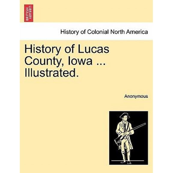 History of Lucas County, Iowa ... Illustrated. (Paperback)