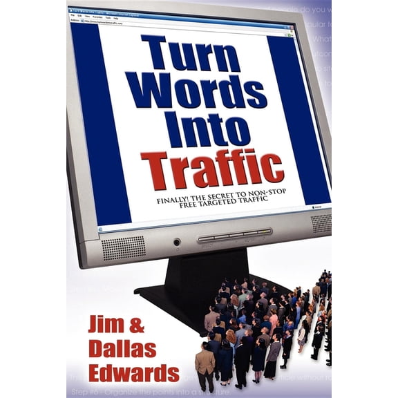 Turn Your Words Into Traffic: Finally! the Secret to Non-Stop Free Targeted Website Traffic, (Paperback)