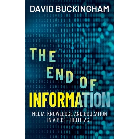 The End of Information: Media, Knowledge and Education in a Post-Truth Age, (Hardcover)