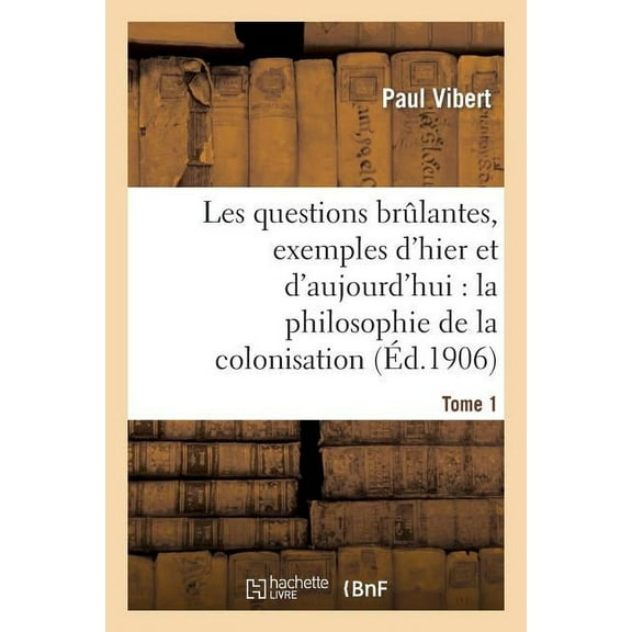Sciences Sociales: Les Questions Brûlantes, Exemples d'Hier Et d'Aujourd'hui. Tome 1: : La Philosophie de la Colonisation (Paperback)