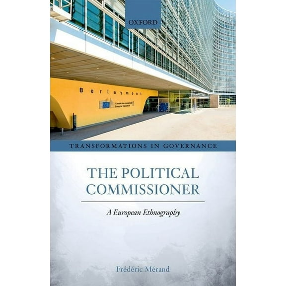 Transformations in Governance The Political Commissioner: A European Ethnography, (Hardcover)