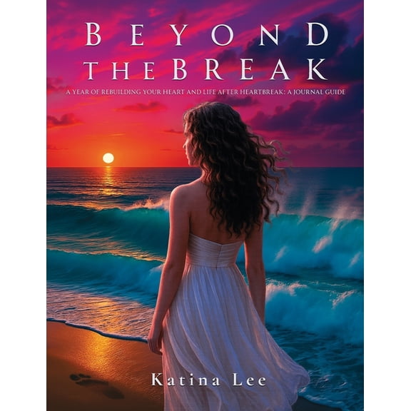Beyond the Break: A Year of Rebuilding Your Heart & Life After Heartbreak: A Journal Guide, (Paperback)