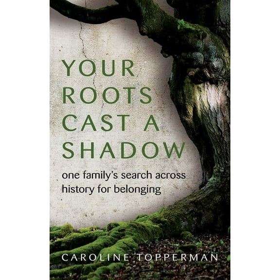 Your Roots Cast a Shadow: One Family's Search Across History for Belonging, (Paperback)