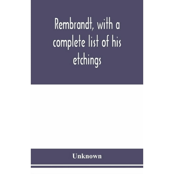 Rembrandt, with a complete list of his etchings, (Paperback)