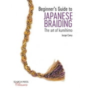 Beginners Guide to Japanese Braiding : The Art Of Kumihimo (Paperback)