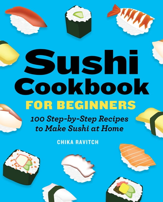 Sushi Cookbook for Beginners 100 StepByStep Recipes to Make Sushi at Home (Paperback
