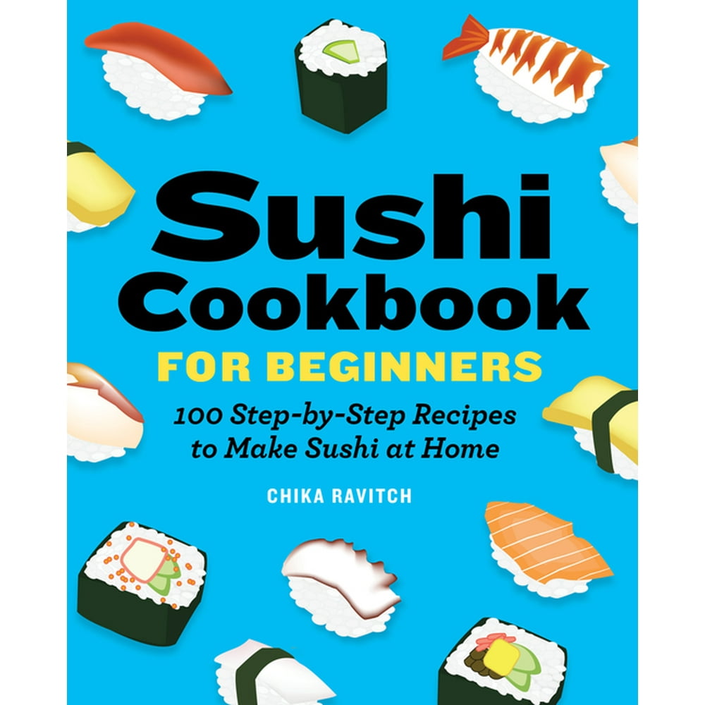 Sushi Cookbook for Beginners 100 StepByStep Recipes to Make Sushi