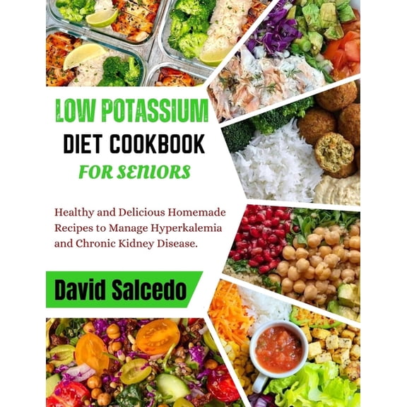 Low Potassium Diet Cookbook for Seniors: Healthy and Delicious Homemade Recipes to Manage Hyperkalemia and Chronic Kidney Disease (Paperback)