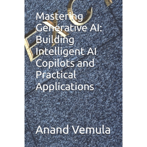 Mastering Generative AI: Building Intelligent AI Copilots and Practical Applications, (Paperback)