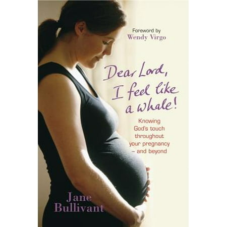 Dear Lord, I Feel Like a Whale : Knowing God's touch throughout your pregnancy - and (Best Way To Know Your Pregnant Without A Test)