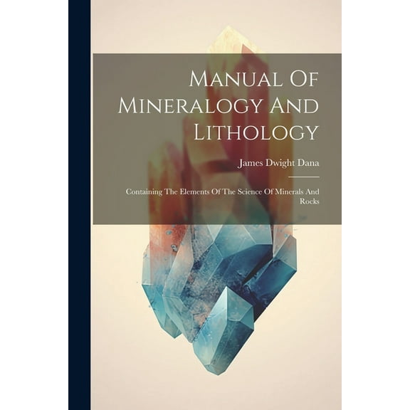 Manual Of Mineralogy And Lithology: Containing The Elements Of The Science Of Minerals And Rocks, (Paperback)