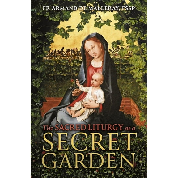The Sacred Liturgy as a Secret Garden, (Paperback)