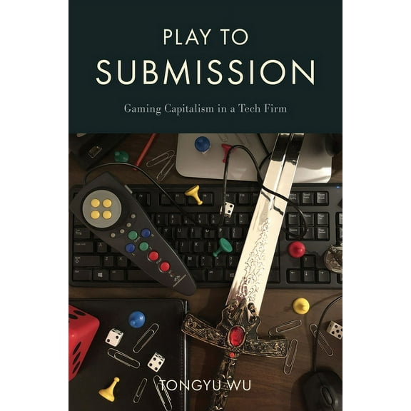 Play to Submission: Gaming Capitalism in a Tech Firm, (Hardcover)