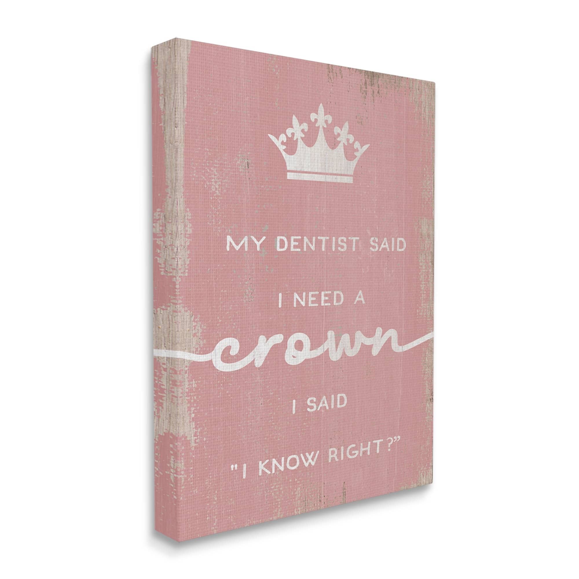 Stupell Industries Dentist Said I Need Crown Funny Girls Phrase, 30 x 40, Design by Daphne Polselli