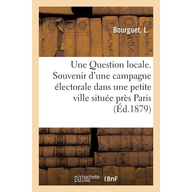 Une Question Locale Souvenir D Une Campagne Electorale Dans Une Petite Ville Situee Pres Paris Paperback Walmart Com Walmart Com Une Question Locale Souvenir D Une Campagne Electorale Dans Une Petite Ville Situee Pres Paris Paperback Walmart Com Walmart Com