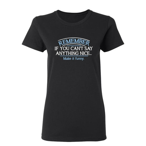 Remember, If You Can't Say Anything Nice Make It Funny Sarcastic Novelty Gift Idea Adult Humor Funny Women's Casual Tees