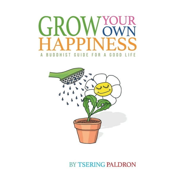 Grow Your Own Happiness: A Buddhist Guide For a Good Life, (Paperback)