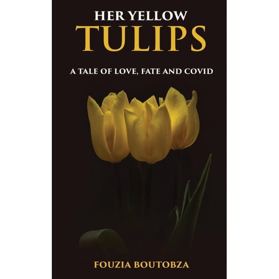 Her Yellow Tulips: A Tale of Love, Fate, and Covid, (Hardcover)