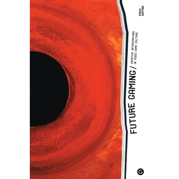 Goldsmiths Press / Future Media: Future Gaming: Creative Interventions in Video Game Culture (Hardcover)