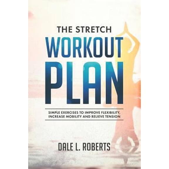 Pre-Owned The Stretch Workout Plan: Simple Exercises to Improve Flexibility, Increase Mobility and Relieve Tension (Paperback) 1511682485 9781511682480