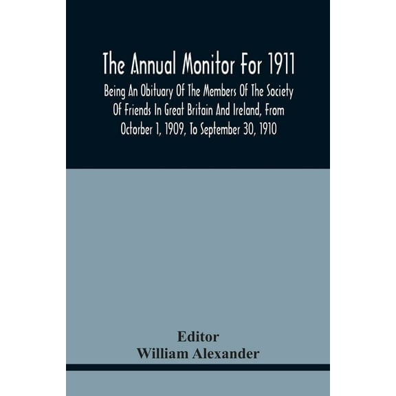 The Annual Monitor For 1911, Being An Obituary Of The Members Of The Society Of Friends In Great Britain And Ireland, Fr, (Paperback)