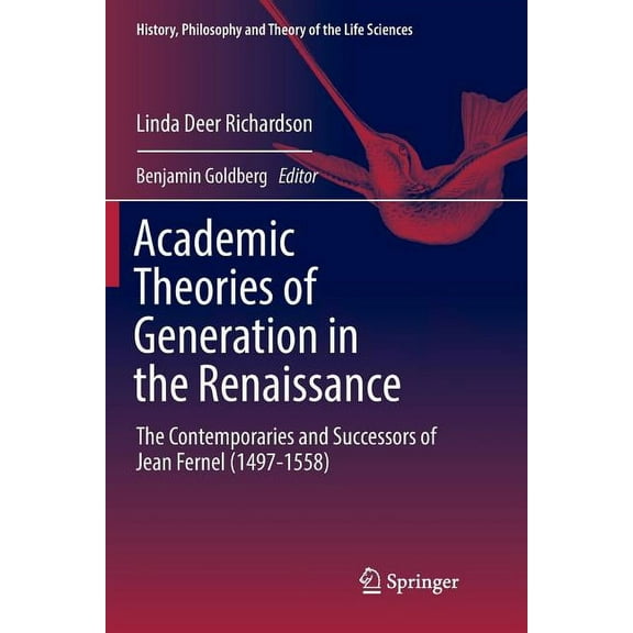 History, Philosophy and Theory of the Li Academic Theories of Generation in the Renaissance: The Contemporaries and Successors of Jean Fernel (1497-1558), Book 22, (Paperback)