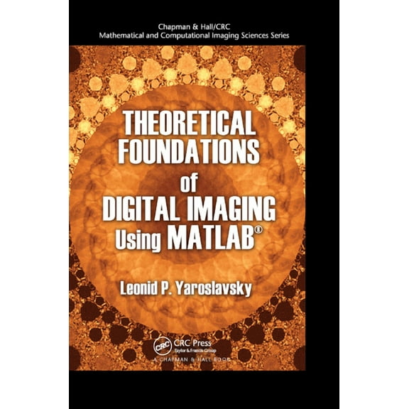 Chapman & Hall/CRC Mathematical and Comp Theoretical Foundations of Digital Imaging Using MATLAB�, (Paperback)