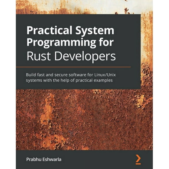 Practical System programming for Rust developers: Build fast and secure software for Linux/Unix systems with the help of practical examples (Paperback)