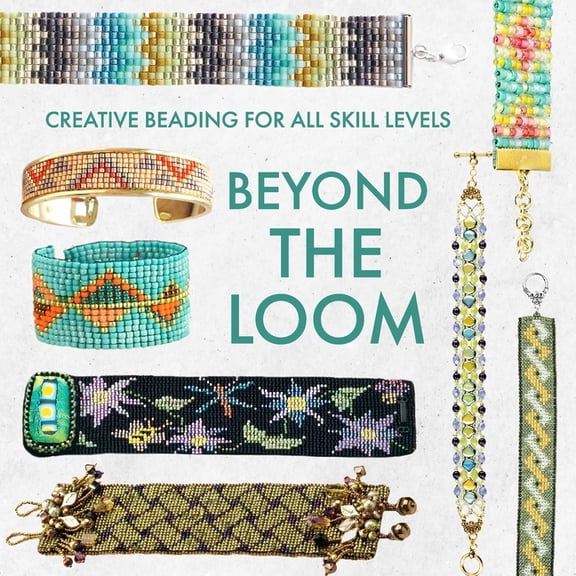 Beyond the Loom: Creative Beading for All Skill Levels, (Paperback)