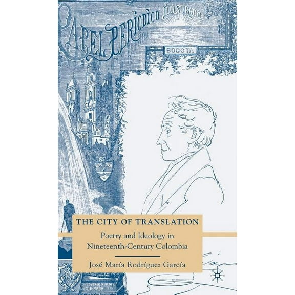 The City of Translation: Poetry and Ideology in Nineteenth-Century Colombia, (Hardcover)
