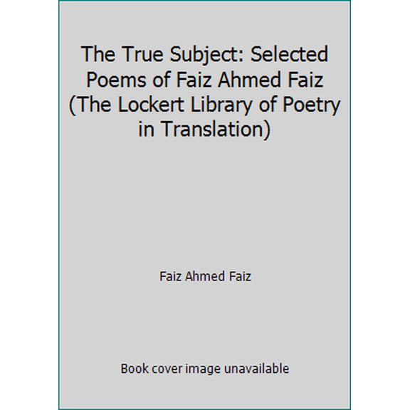 Pre-Owned The True Subject: Selected Poems of Faiz Ahmed Faiz (The Lockert Library of Poetry in Translation) (Paperback) 0691014388 9780691014388
