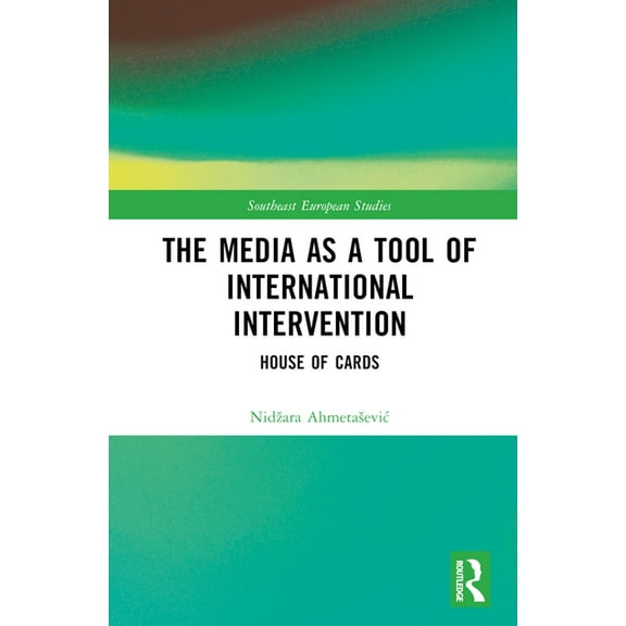 Southeast European Studies The Media as a Tool of International Intervention: House of Cards, (Hardcover)