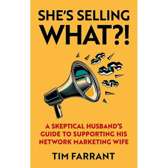 She's Selling What?! : A Skeptical Husband's Guide to Supporting His Network Marketing Wife (Paperback)